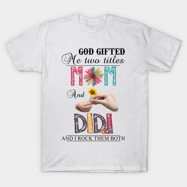 Vintage God Gifted Me Two Titles Mom And Didi Wildflower Hands Sunflower Happy Mothers Day T-Shirt by KIMIKA